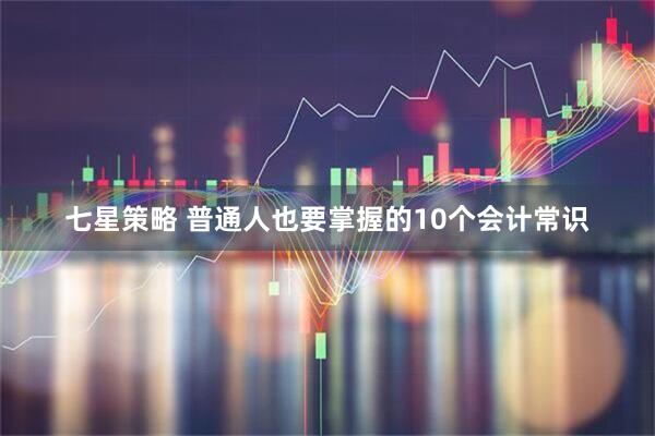 七星策略 普通人也要掌握的10个会计常识